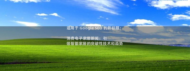 凯发k8旗舰厅ag|适用于 Google SEO 的新标题：

消费电子家居新闻：引
领智能家居的突破性技术和趋势